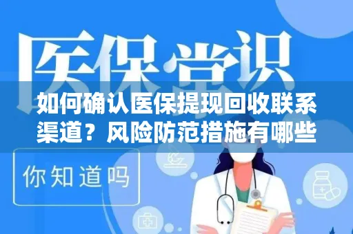 如何确认医保提现回收联系渠道？风险防范措施有哪些？