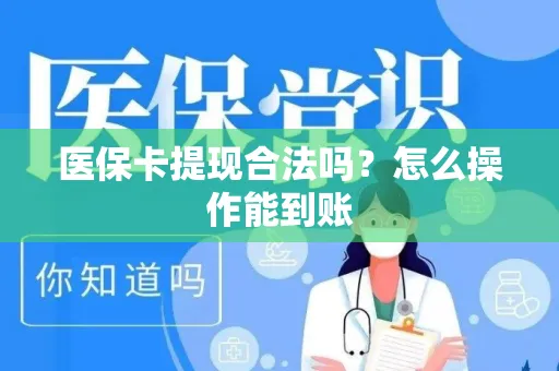 医保卡提现合法吗？怎么操作能到账